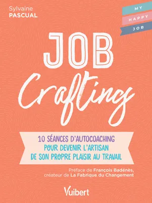 Job crafting, 10 séances d'autocoaching pour devenir l'artisan de son propre plaisir au travail