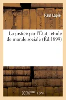 La justice par l'État : étude de morale sociale