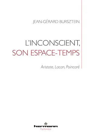 L'inconscient, son espace-temps, Aristote, Lacan, Poincaré Jean-Gérard Bursztein