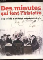 Des minutes qui font l'histoire - cinq siècles df'archives notariales à Paris