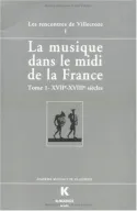La musique dans le Midi de la France., Tome 1, XVIIe-XVIIIe siècles, La musique dans le midi de la France, Tome I. XVIIe-XVIIIe siècle