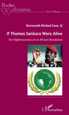 If Thomas Sankara were alive, The Righteousness of an African Revolution