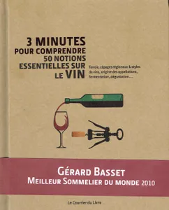 3 minutes pour comprendre 50 notions essentielles sur le vin, Terroir, cépages régionaux & styles de vins, origine des appellations, fermentation, dégustation...