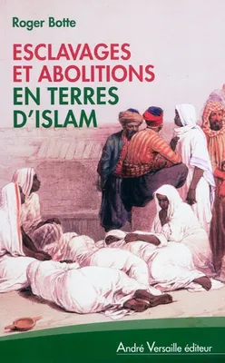 Esclavages Et Abolitions En Terres D Islam Tunisie Arabie Saoudite Maroc Mauritanie Soudan, Tunisie, Arabie saoudite, Maroc, Tunisie, Soudan