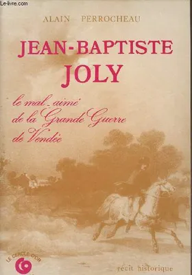 Jean-Baptiste Joly - Le mal-aimé de la Grande Guerre de Vendée, problème religieux ou politique ?