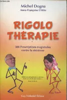 Rigolo therapie - 300 prescriptions magistrales contre la sinistrose, 300 prescriptions magistrales contre la sinistrose