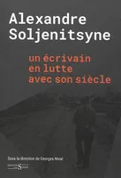 Alexandre Soljenitsyne / un écrivain en lutte avec son siècle, CATALOGUE DE L'EXPOSITION À L'INSTITUT DE FRANCE (À PARTIR DU 19 NOVEMBRE 2018)