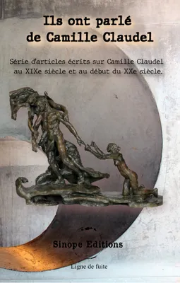 Ils ont parlé de Camille Claudel, Série d'articles écrits sur Camille Claudel au XIXe siècle et au début du XXe siècle