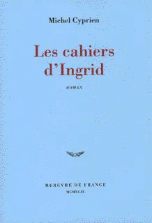 Les cahiers d'Ingrid, roman Michel Cyprien