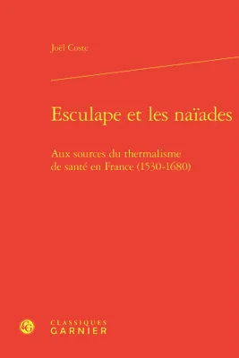 Esculape et les naïades, Aux sources du thermalisme de santé en France (1530-1680)