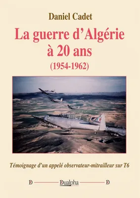 La guerre d’Algérie à 20 ans (1954-1962), Témoignage d’un appelé observateur-mitrailleur sur T6