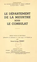 Le département de la Meurthe sous le Consulat, Thèse pour le Doctorat présentée et soutenue le 2 mai 1957 à 16 heures 30