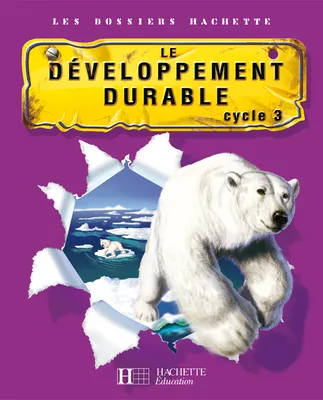 Les Dossiers Hachette Sciences Cycle 3 - Le Développement durable - Livre de l'élève - Ed.2007, cycle 3