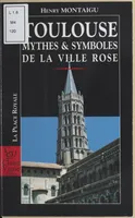 Toulouse, mythes & symboles de la ville rose