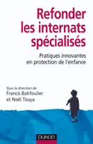 Refonder les internats spécialisés - Pratiques innovantes en protection de l'enfance, pratiques innovantes en protection de l'enfance