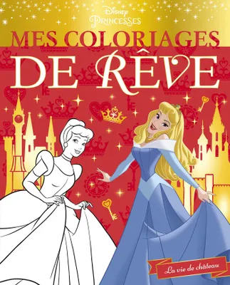 DISNEY PRINCESSES - Mes Coloriages de Rêve - La vie de château, La Vie de Château