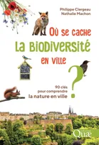 Où se cache la biodiversité en ville ?, 90 clés pour comprendre la nature en ville