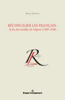 Réconcilier les Français, La fin des troubles de religion, 1589-1598