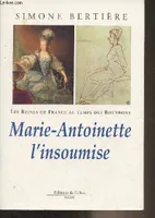 Les reines de France au temps des Bourbons., [4], Marie-Antoinette l'insoumise, Marie Antoinette l'insoumise