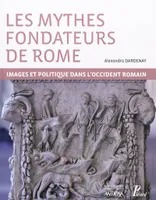 LES MYTHES FONDATEURS DE ROME - IMAGES ET POLITIQUE DANS L'OCCIDENT ROMAIN, images et politique dans l'Occident romain