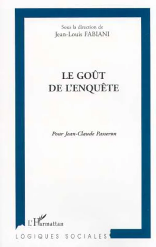 Livres Sciences Humaines et Sociales Sciences sociales LE GOÛT DE L'ENQUÊTE, Pour Jean-Claude Passeron Jean-Louis Fabiani