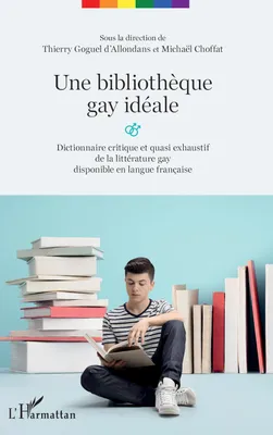 Une bibliothèque gay idéale, Dictionnaire critique et quasi exhaustif de la littérature gay disponible en langue française