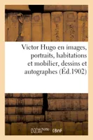 Victor Hugo en images. Portraits, habitations et mobilier, dessins et autographes, vu par les artistes, oeuvres par l'image, poésie, roman, théâtre, caricatures, opinions, autographes