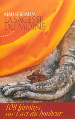 LA SAGESSE DU MOINE - 108 HISTOIRES SUR L'ART DU BONHEUR