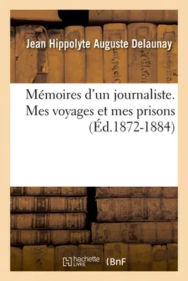 Mémoires d'un journaliste. Mes voyages et mes prisons (Éd.1872-1884)