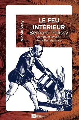 Le feu intérieur, Bernard palissy, artiste et savant de la renaissance