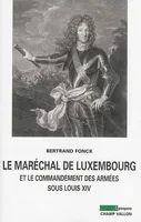 Le maréchal de Luxembourg et le commandement des armées sous Louis XIV