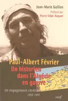 Paul Albert Février - Un historien dans l'Algérie en guerre, un engagement chrétien, 1959-1962