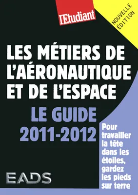 les métiers de l'aéronautique et de l'espace - Le guide 2011-2012, [le guide 2011-2012]