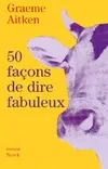 Livres Littérature et Essais littéraires Romans contemporains Etranger 50 FACONS DE DIRE FABULEUX Graeme Aitken