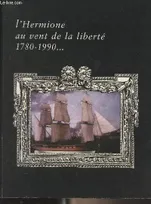 L'Hermione au vent de la liberté, 1780-1990..., 1780-1990