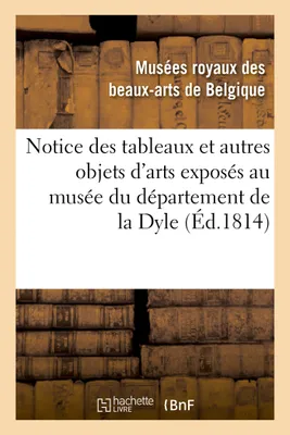 Notice des tableaux et autres objets d'arts exposés au musée du département de la Dyle, , situé à Bruxelles, dans le local de la ci-devant cour