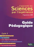 J'apprends les sciences par l'expérience, <SPAN>Guide pédagogique - Cycle 3</SPAN>