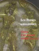 Les perses sassanides, fastes d'un empire oublié, 224-642