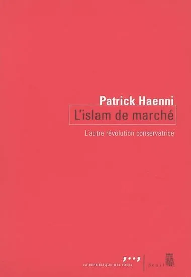 Livres Sciences Humaines et Sociales Sciences sociales L'Islam de marché, l'autre révolution conservatrice Patrick Haenni