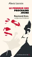 Le Penseur des prochains jours, Raymond Aron, ce que nous lui devons