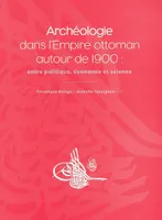 ArchÃ©ologie dans lâEmpire ottoman autour de 1900 : entre politique, Ã©conomie et science