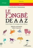 Le fongbè de A à Z, L'abécédaire de la lague fon du Bénin - Guide de conversation - Cahier d'exercices