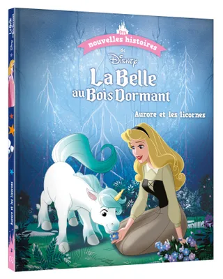 Les nouvelles histoires de Disney, 3, DISNEY - Les nouvelles histoires de La Belle au Bois Dormant - Aurore et les licornes, Aurore et les licornes