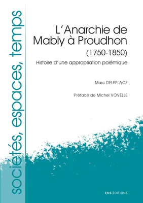 L’Anarchie de Mably à Proudhon, 1750-1850, Histoire d’une appropriation polémique
