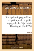 Description topographique et politique de la partie espagnole de l'isle Saint-Domingue. Tome 2