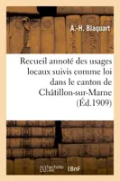 Recueil annoté des usages locaux suivis comme loi dans le canton de Châtillon-sur-Marne