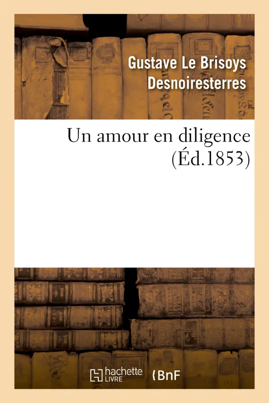 Livres Littérature et Essais littéraires Romans contemporains Francophones Un amour en diligence Gustave Le Brisoys Desnoiresterres