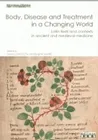 Body, Disease and Treatment in a Changing World, Latin texts and contexts in ancient and medieval medicine