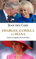 Charles, Camilla et Diana - Amours et tragédies chez les Windsor
