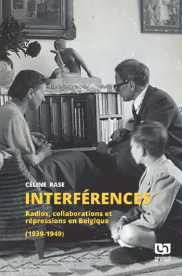 Interférences, Radios, collaborations et répressions en Belgique (1939-1949)